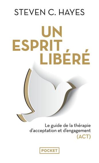 Couverture du livre « Un esprit libéré : le guide de la thérapie d'acceptation et d'engagement (ACT) » de Steven C. Hayes aux éditions Pocket