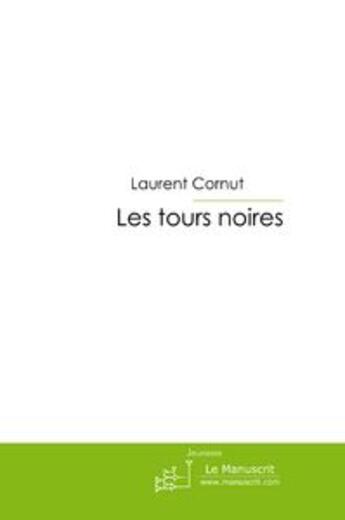 Couverture du livre « Les tours noires » de Laurent Cornut aux éditions Le Manuscrit