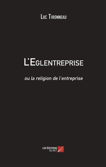 Couverture du livre « L'eglentreprise ou la religion de l'entreprise » de Luc Tironneau aux éditions Editions Du Net