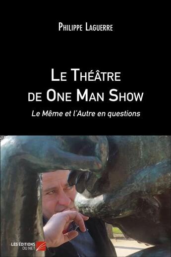 Couverture du livre « Le théâtre de one man show ; le même et l'autre en questions » de Philippe Laguerre aux éditions Editions Du Net