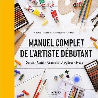 Couverture du livre « Manuel complet de l'artiste débutant » de Amandine Labarre et Pierre De Michelis et Patrice Baffou et Arnaud De Nanteuil aux éditions Mango