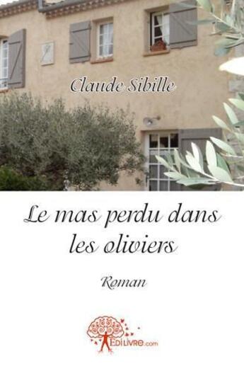 Couverture du livre « Le mas perdu dans les oliviers » de Claude Sibille aux éditions Edilivre