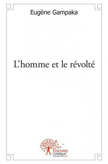 Couverture du livre « L'homme et le révolté » de Eugene Gampaka aux éditions Edilivre