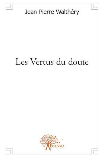 Couverture du livre « Les vertus du doute » de Jean-Pierre Walthery aux éditions Edilivre