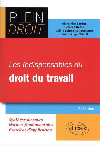 Couverture du livre « Les indispensables du droit du travail (2e édition) » de Jean-Philippe Tricoit et Bernard Bossu et Alexandre Barege et Celine Leborgne aux éditions Ellipses