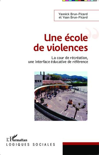 Couverture du livre « Une école de violences ; la cour de recréation, une interface éducative de référence » de Yannick Brun-Picard et Yoan Brun-Picard aux éditions L'harmattan