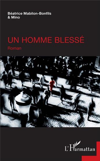 Couverture du livre « Un homme blessé » de Béatrice Mabilon-Bonfils et Mino aux éditions L'harmattan