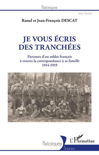 Couverture du livre « Je vous écris des tranchées : parcours d'un soldat français à travers la correspondance à sa famille, 1914-1919 » de Raoul Descat et Jean-Francois Descat aux éditions L'harmattan