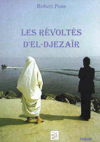 Couverture du livre « Les révoltés d'El-Djezaïr » de Robert Pons aux éditions Abm Courtomer