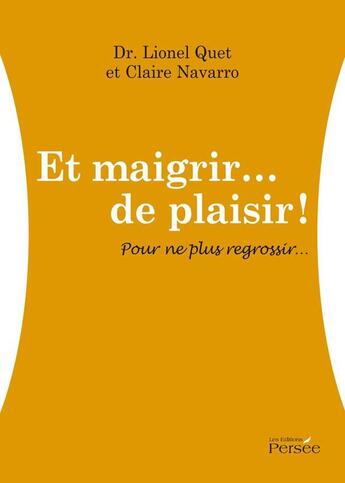 Couverture du livre « Et maigrir... de plaisir ! pour ne plus regrossir... » de Lionel Quet et Claire Navarro aux éditions Persee