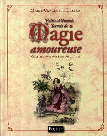 Couverture du livre « Petits et grands secrets de la magie amoureuse ; charmes et sortilèges populaires » de Delmas Marie-Charlot aux éditions Fetjaine