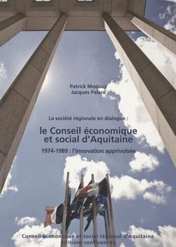 Couverture du livre « Le conseil économique et social d'Aquitaine ; 1974-1989 : l'innovation apprivoisée » de Palard/Moquay aux éditions Confluences