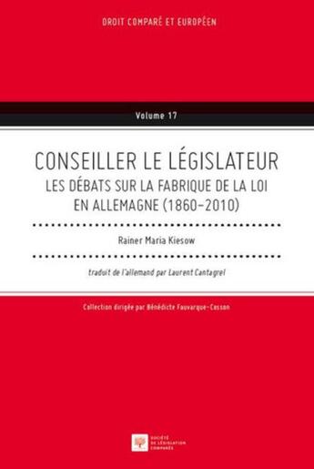 Couverture du livre « Conseiller le législateur ; les débats sur la fabrique de la loi en Allemagne (1860-2010) » de Rainer Maria Kiesow aux éditions Ste De Legislation Comparee