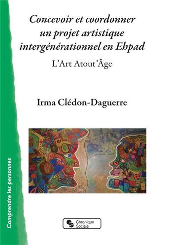 Couverture du livre « Concevoir et coordonner un projet artistique intergénérationnel en Ehpad ; l'art atout'âge » de Irma Cledon-Daguerre aux éditions Chronique Sociale