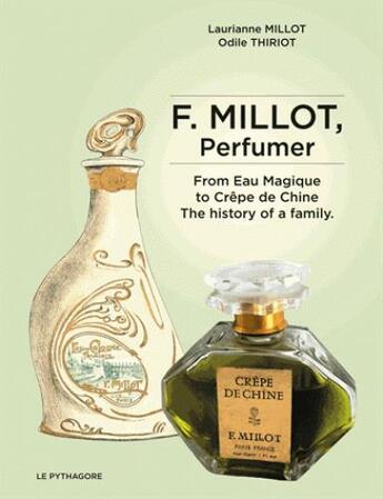 Couverture du livre « F. Millot, perfumer ; from Eau Magique to Crête de Chine ; the history of a family » de Laurianne Millot et Odile Thiriot aux éditions Le Pythagore