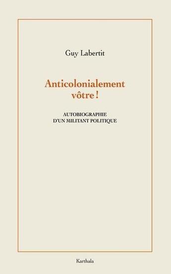 Couverture du livre « Anti-colonialement vôtre ! Autobiographie d'un militant politque » de Guy Labertit aux éditions Karthala