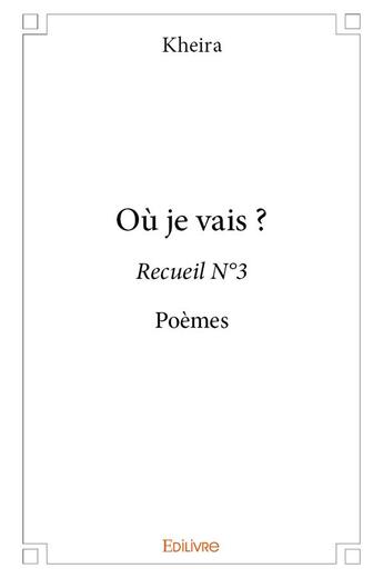 Couverture du livre « Ou je vais ? - recueil n 3 poemes » de Kheira Kheira aux éditions Edilivre