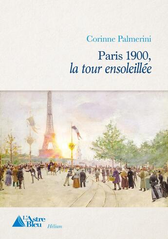 Couverture du livre « Paris 1900 - La tour ensoleillée » de Corinne Palmerini aux éditions L'astre Bleu