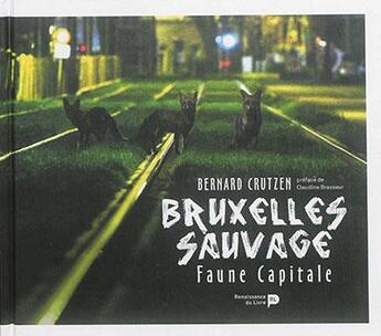 Couverture du livre « Bruxelles sauvage ; faune capitale » de Bernard Crutzen aux éditions Renaissance Du Livre