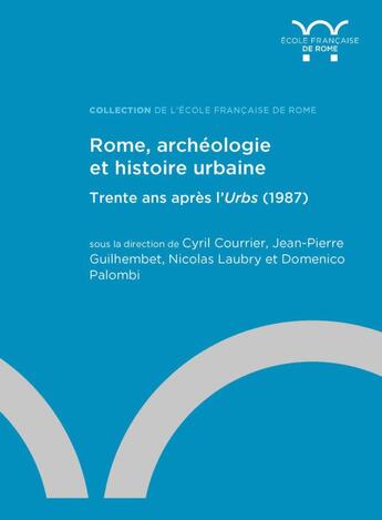 Couverture du livre « Rome, archéologie et histoire urbaine : trente ans après l'Urbs (1987) » de Jean-Pierre Guilhembet et Collectif et Nicolas Laubry et Cyril Courrier et Domenico Palombi aux éditions Ecole Francaise De Rome