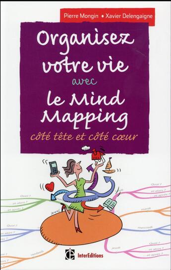 Couverture du livre « Organisez votre vie avec le mind-mapping ; côté tête et côté coeur (3e édition) » de Xavier Delengaigne et Pierre Mongin et Cathy Kilian aux éditions Intereditions