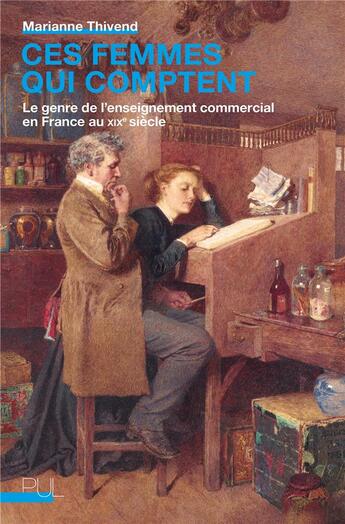 Couverture du livre « Ces femmes qui comptent : Le genre de l'enseignement commercial en France au XIXe siècle » de Marianne Thivend aux éditions Pu De Lyon