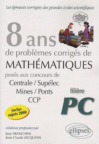 Couverture du livre « Mathématiques centrale/supelec, mines/ponts et CCP ; 8 ans de problèmes corrigés ; filière PC » de Franchini Jacquens aux éditions Ellipses