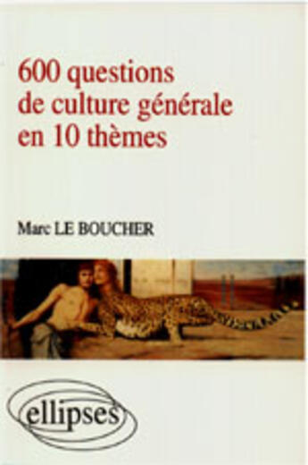 Couverture du livre « 600 questions de culture generale en 10 themes » de Le Boucher aux éditions Ellipses
