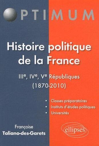 Couverture du livre « Histoire politique de la France ; IIIe-IVe-Ve Républiques (1870-2010) » de Francoise Taliano-Des Garets aux éditions Ellipses