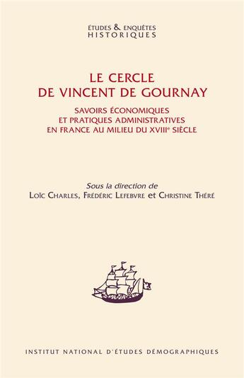 Couverture du livre « Le cercle de Vincent de Gournay ; savoirs économiques et pratiques administratives en France au milieu du XVIIIè siècle » de  aux éditions Ined