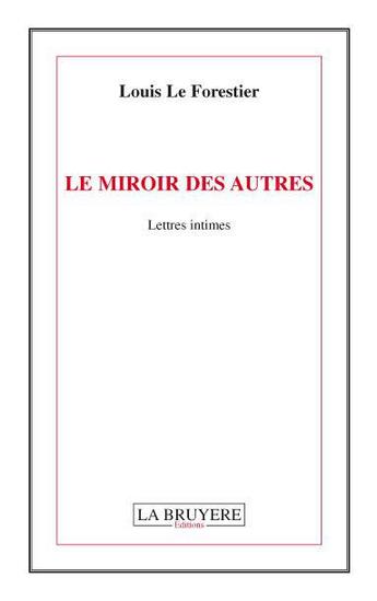 Couverture du livre « Le miroir des autres ; lettres intimes » de Louis Le Forestier aux éditions La Bruyere