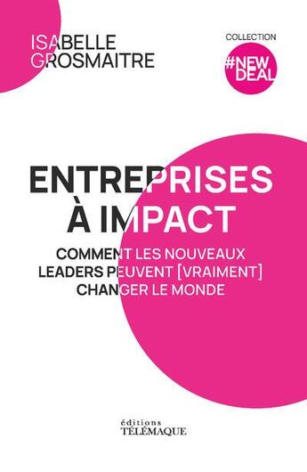 Couverture du livre « Entreprises à impact : comment les nouveaux leaders peuvent (vraiment) changer le monde » de Isabelle Grosmaitre aux éditions Telemaque