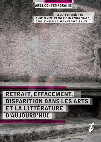 Couverture du livre « Retrait, effacement, disparition dans les arts et la littérature d'aujourd'hui » de Anne Favier et Frederic Martin-Achard et Jean-Francois Puff et Carole Nosella aux éditions Pu De Rennes