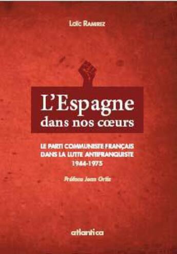 Couverture du livre « L'Espagne dans nos coeurs ; le parti communiste français dans la lutte antifranquiste 1944-1975 » de Loic Ramirez aux éditions Atlantica