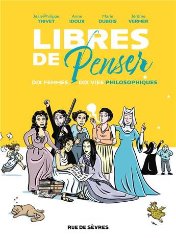 Couverture du livre « Libres de penser : dix femmes, dix vies philosophiques » de Marie Dubois et Jerome Vermer et Jean-Philippe Thivet et Anne Idoux aux éditions Rue De Sevres