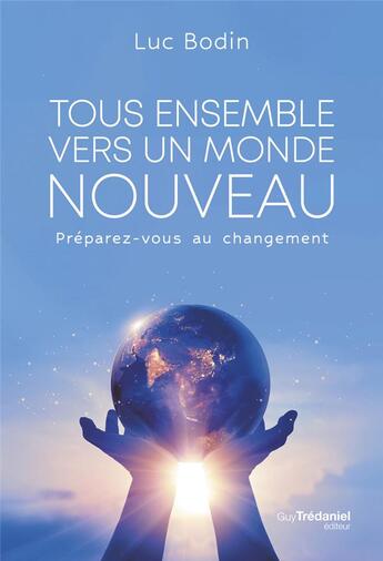 Couverture du livre « Tous ensemble vers un monde nouveau : préparez-vous au changement » de Luc Bodin aux éditions Guy Trédaniel