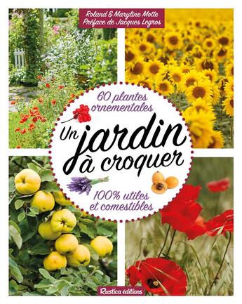 Couverture du livre « Un jardin à croquer ; 60 plantes ornementales 100% utiles et comestibles » de Roland Motte aux éditions Rustica