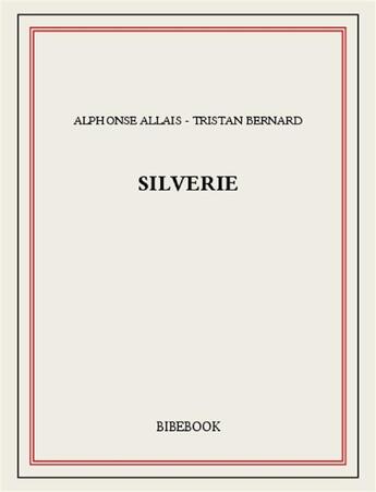 Couverture du livre « Silverie » de Alphonse Allais - Tristan Bernard aux éditions Bibebook