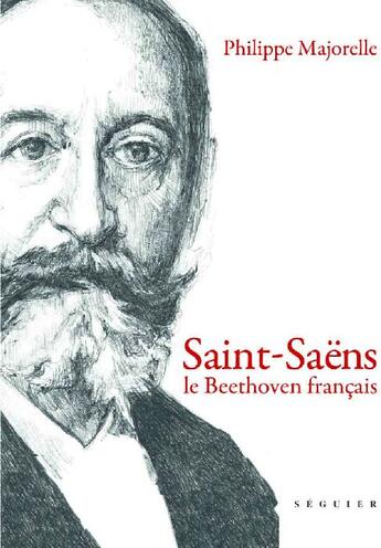 Couverture du livre « Saint-Saëns ; le Beethoven français » de Philippe Majorelle aux éditions Seguier