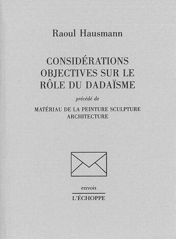 Couverture du livre « Considérations objectives sur le rôle du dadaïsme : matériau de la peinture sculpture architecture » de Raoul Hausmann aux éditions L'echoppe