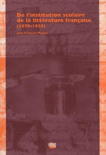 Couverture du livre « De l'institution scolaire de la litterature francaise (1870-1925) » de Jean-Francois Massol aux éditions Uga Éditions