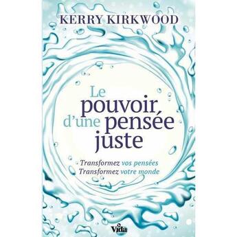 Couverture du livre « Le pouvoir d'une pensée juste ; transformez vos pensées, transformez votre monde » de Kerry Kirwood aux éditions Vida