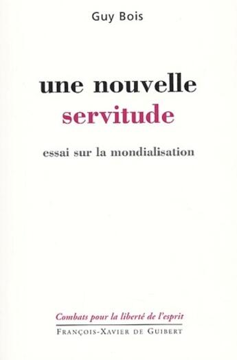 Couverture du livre « Une nouvelle servitude ; essai sur la mondialisation » de Guy Bois aux éditions Francois-xavier De Guibert
