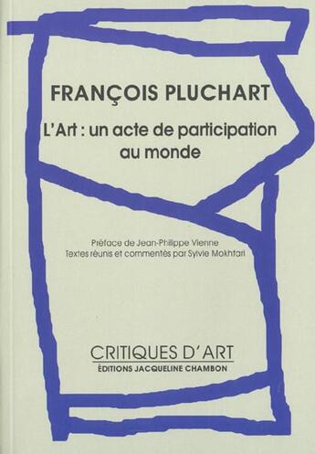 Couverture du livre « Francois pluchart - l'art : un acte de participation au monde » de Jean-Philippe Vienne aux éditions Jacqueline Chambon