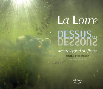 Couverture du livre « La Loire dessus... dessous ; archéologie d'un fleuve, de l'âge de Bronze à nos jours » de Virginie Serna aux éditions Faton