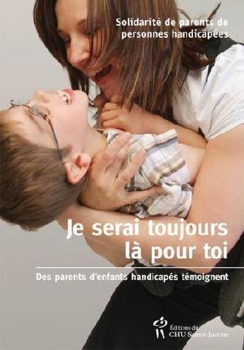 Couverture du livre « Je serai toujours là pour toi ; des parents d'enfants handicapés témoignent » de Renee Turcotte et Carolyne Lavoie et Judith Poirier aux éditions Sainte Justine