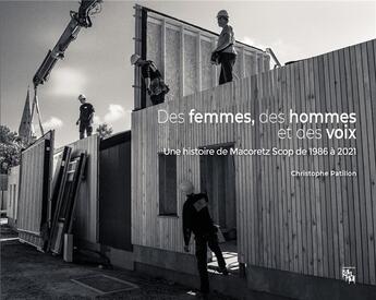 Couverture du livre « Des femmes, des hommes et des voix : une histoire de Macoretz Scop (1986-2021) » de Christophe Patillon aux éditions Centre D'histoire Du Travail