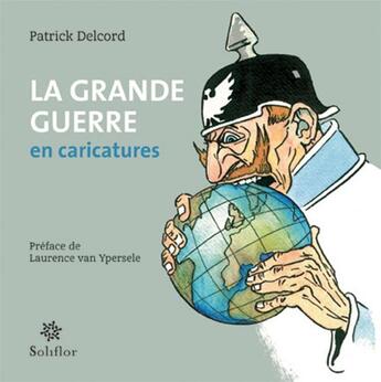 Couverture du livre « La grande guerre en caricatures » de Patrick Delcord aux éditions Soliflor