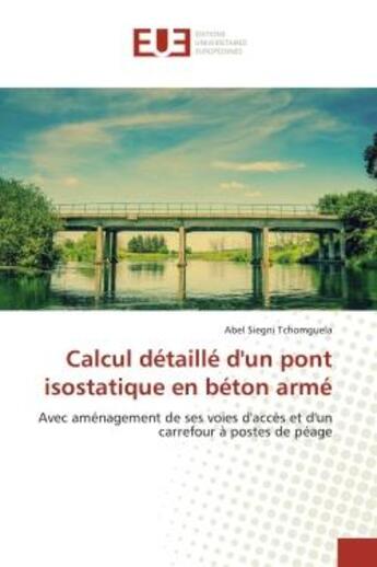 Couverture du livre « Calcul detaille d'un pont isostatique en beton arme - avec amenagement de ses voies d'acces et d'un » de Siegni Tchomguela A. aux éditions Editions Universitaires Europeennes