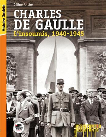 Couverture du livre « Charles de Gaulle ; l'insoumis, 1940-1945 » de Celine Anche aux éditions Oskar